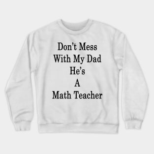 Don't Mess With My Dad He's A Math Teacher Crewneck Sweatshirt